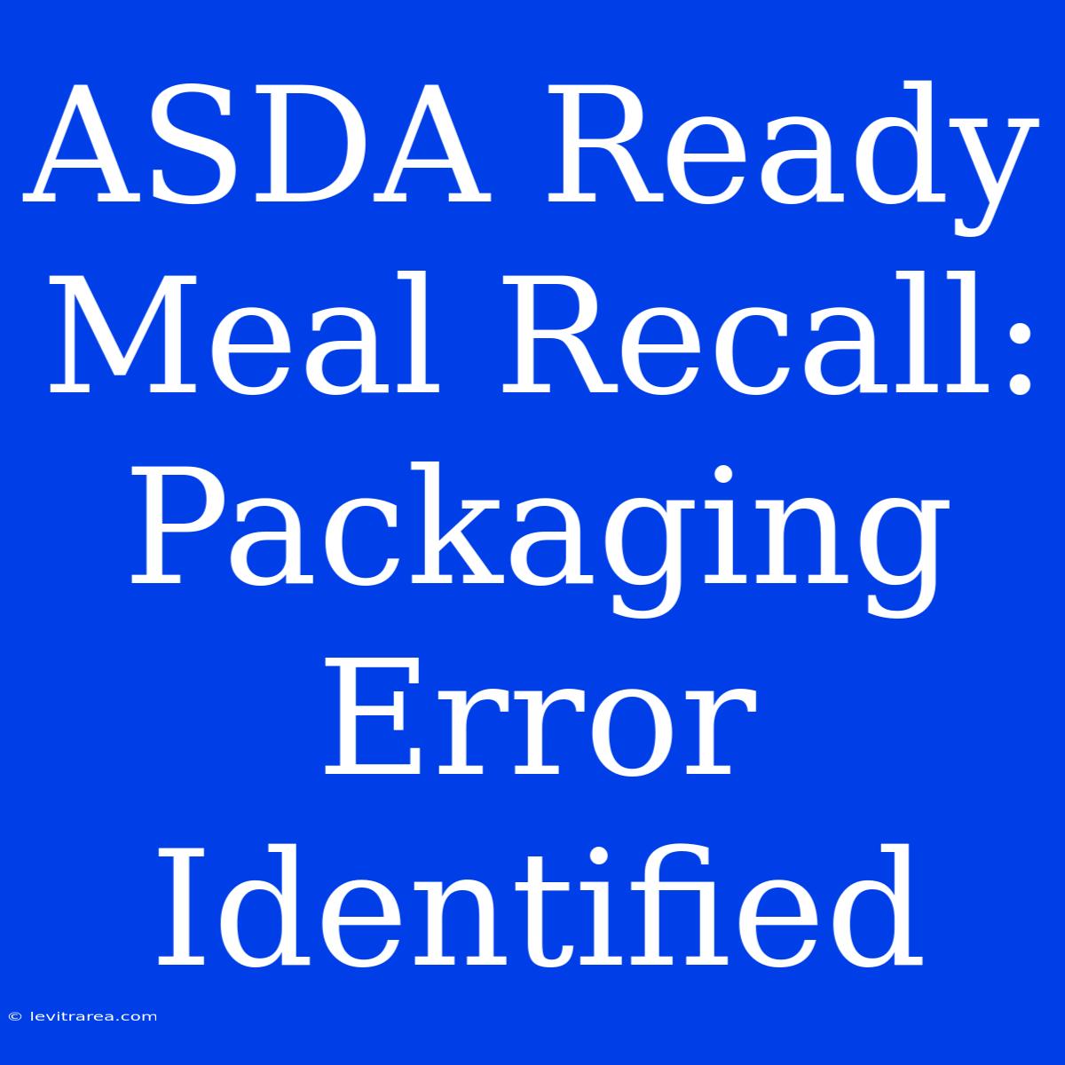 ASDA Ready Meal Recall: Packaging Error Identified 