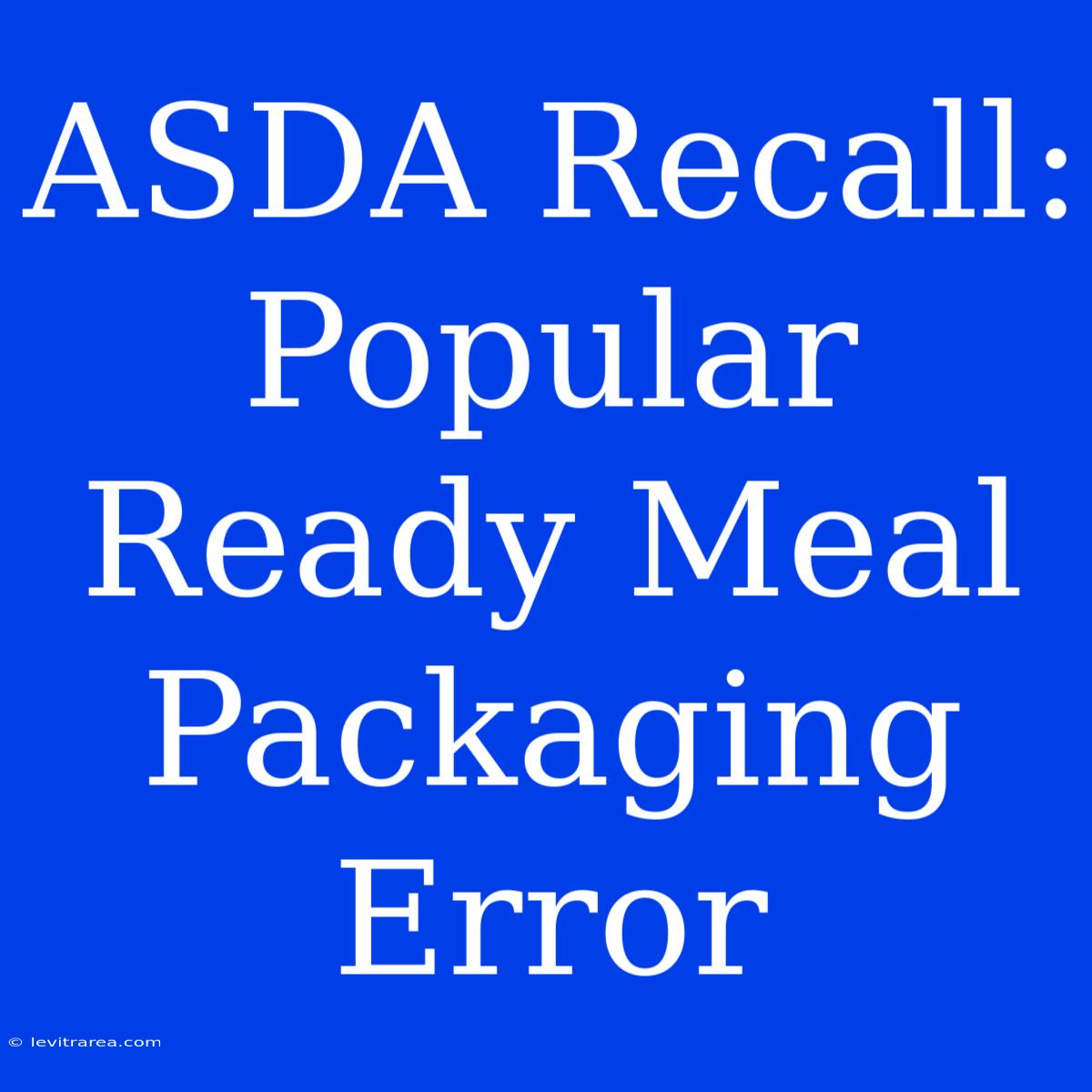 ASDA Recall: Popular Ready Meal Packaging Error