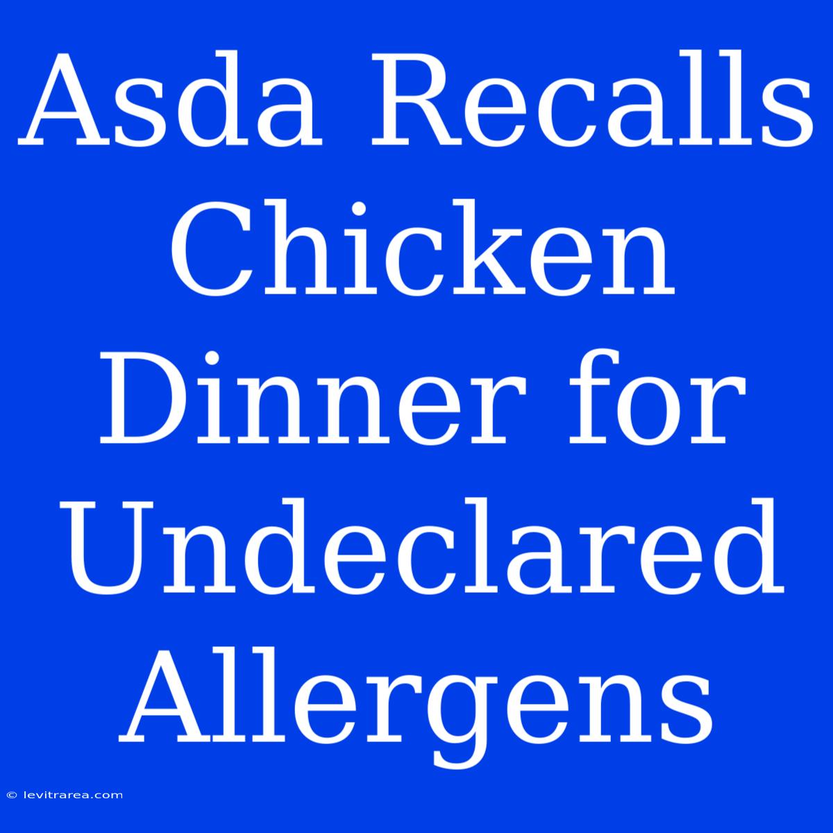 Asda Recalls Chicken Dinner For Undeclared Allergens