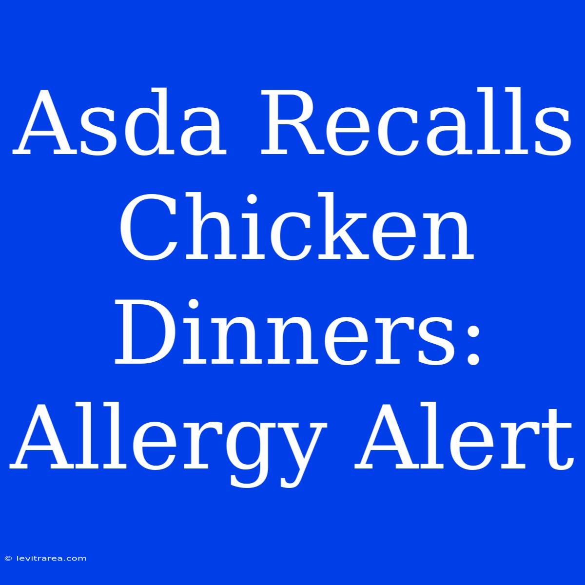 Asda Recalls Chicken Dinners: Allergy Alert