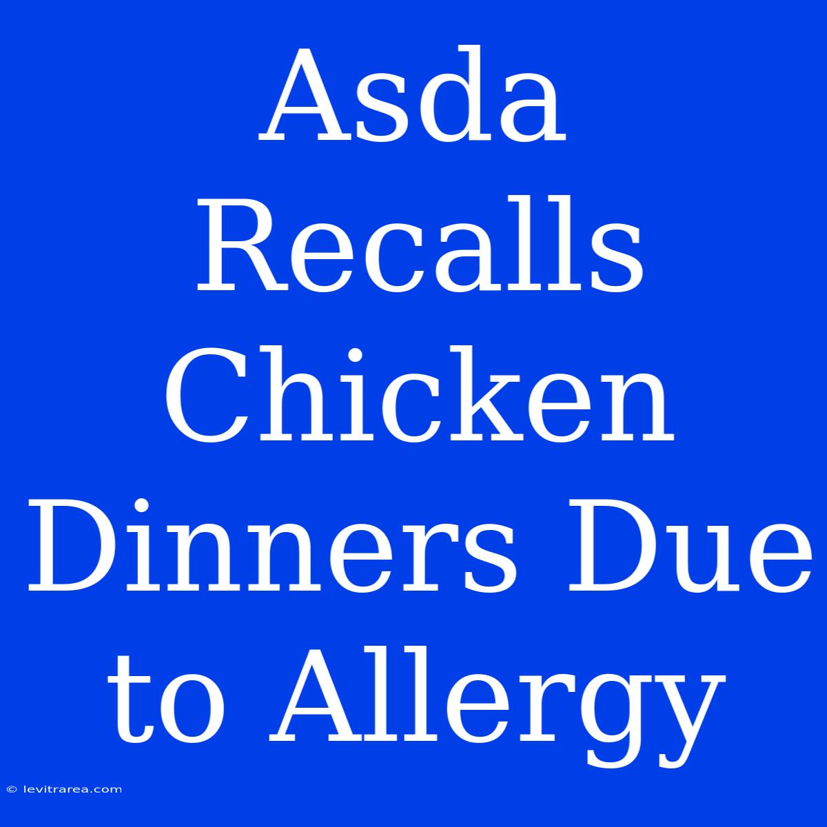 Asda Recalls Chicken Dinners Due To Allergy