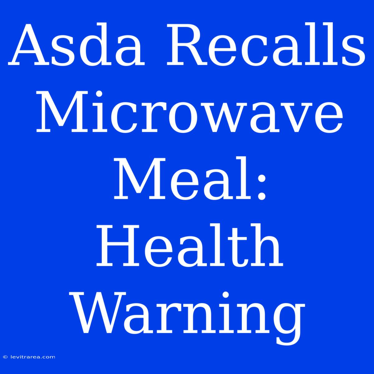 Asda Recalls Microwave Meal: Health Warning 