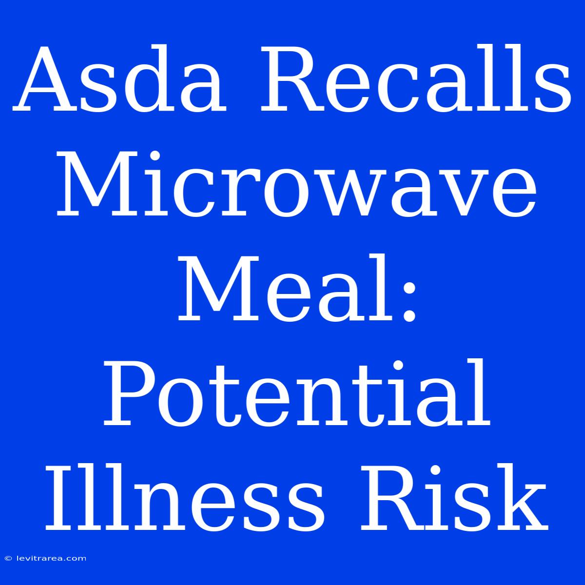 Asda Recalls Microwave Meal: Potential Illness Risk