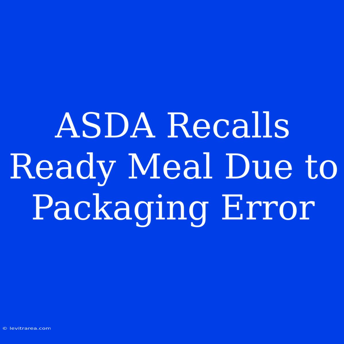 ASDA Recalls Ready Meal Due To Packaging Error