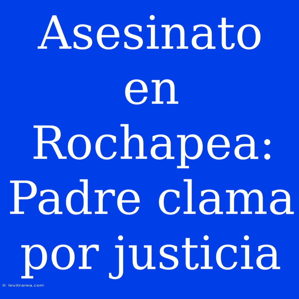 Asesinato En Rochapea: Padre Clama Por Justicia