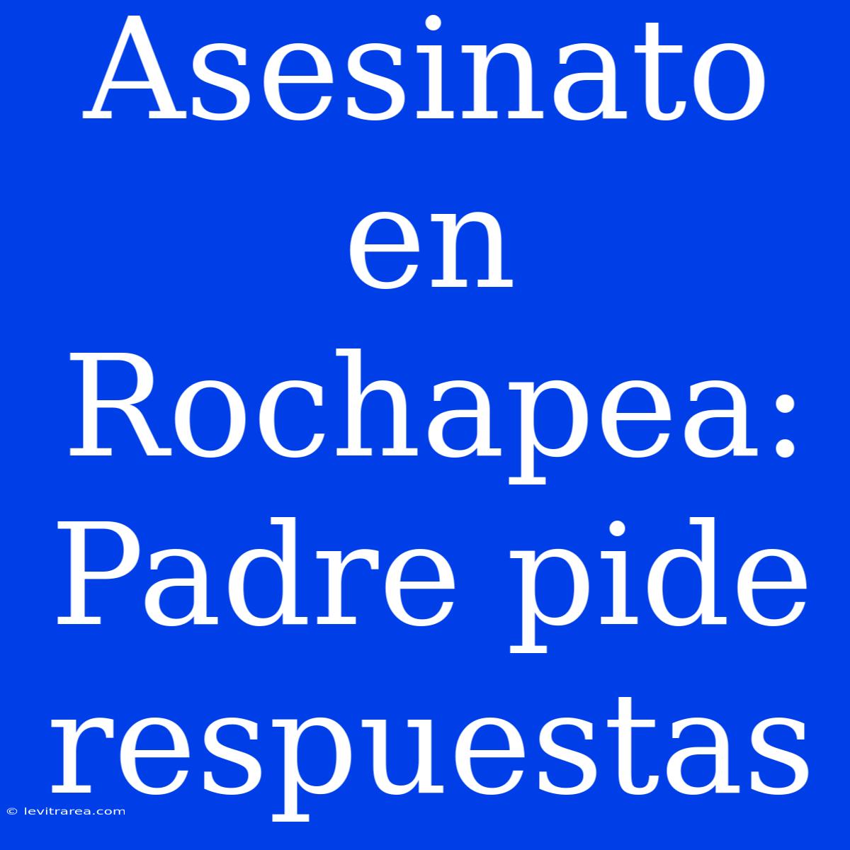 Asesinato En Rochapea: Padre Pide Respuestas