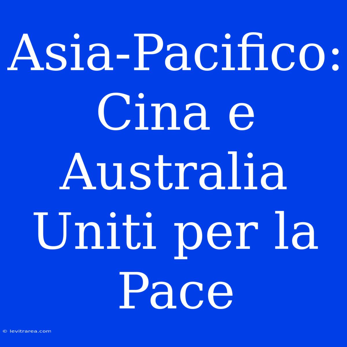 Asia-Pacifico: Cina E Australia Uniti Per La Pace