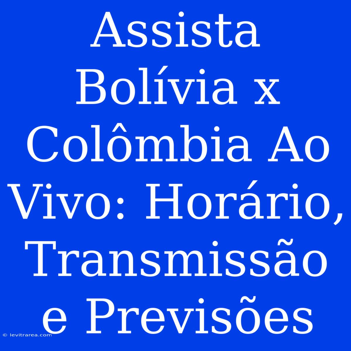 Assista Bolívia X Colômbia Ao Vivo: Horário, Transmissão E Previsões