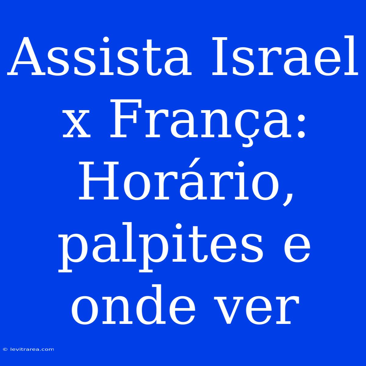 Assista Israel X França: Horário, Palpites E Onde Ver