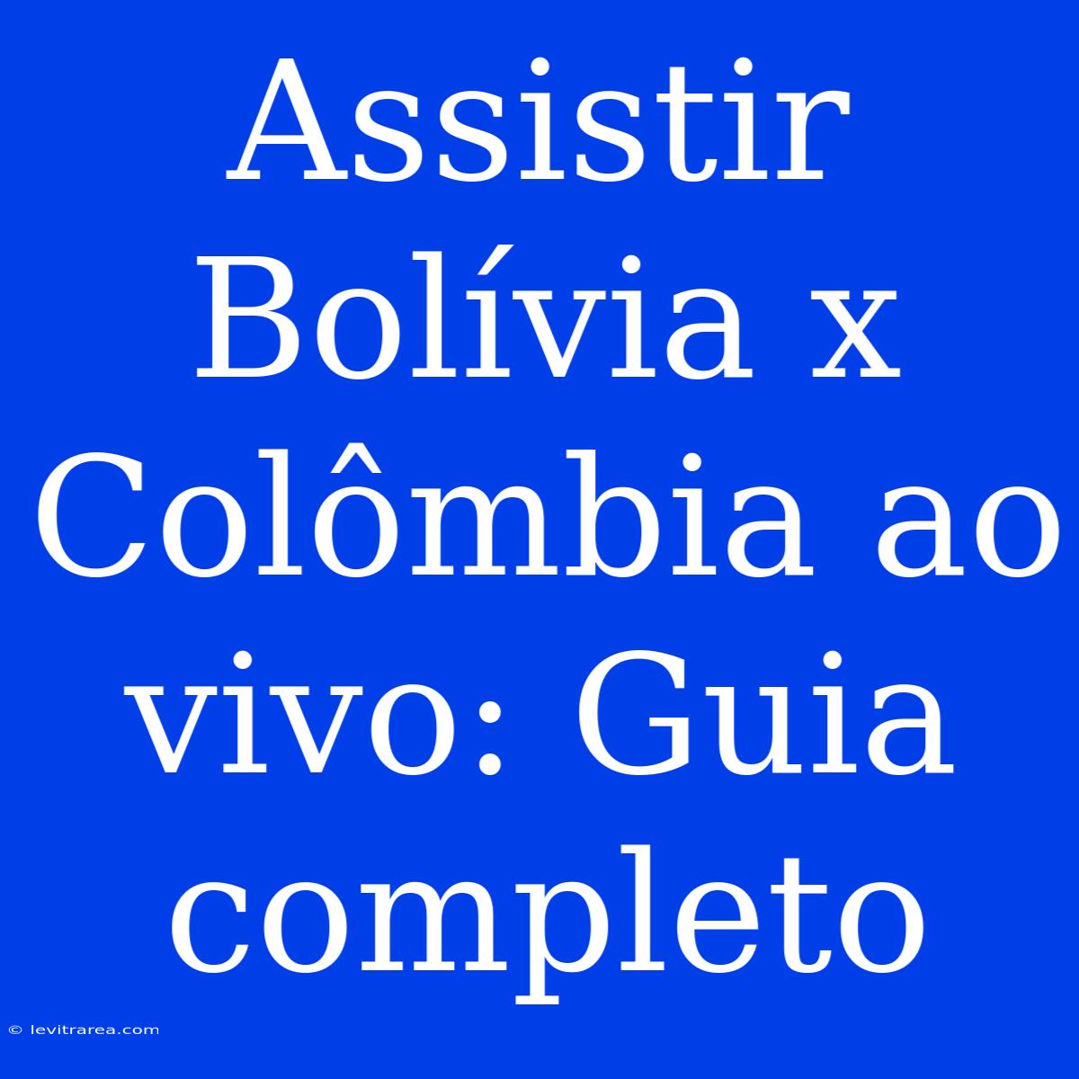 Assistir Bolívia X Colômbia Ao Vivo: Guia Completo