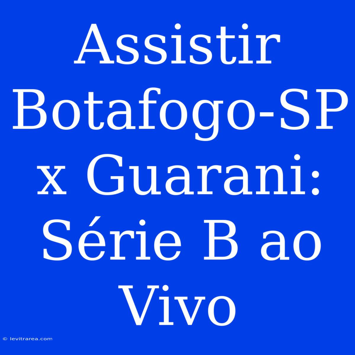 Assistir Botafogo-SP X Guarani: Série B Ao Vivo