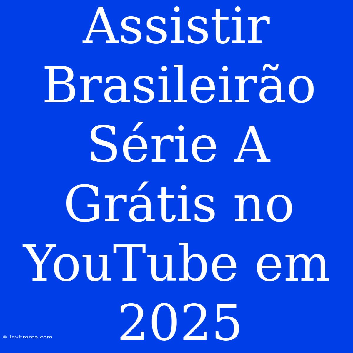 Assistir Brasileirão Série A Grátis No YouTube Em 2025