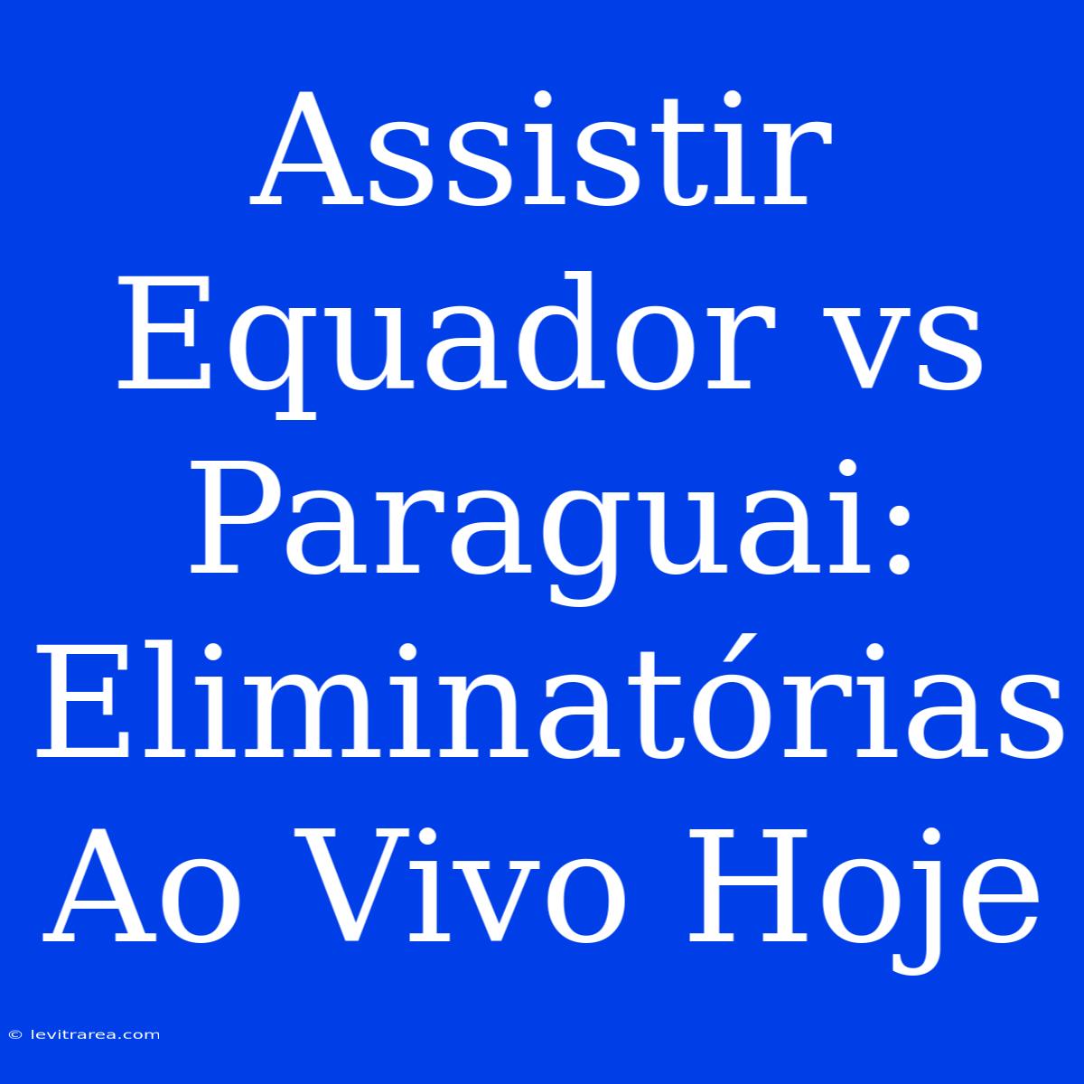 Assistir Equador Vs Paraguai: Eliminatórias Ao Vivo Hoje