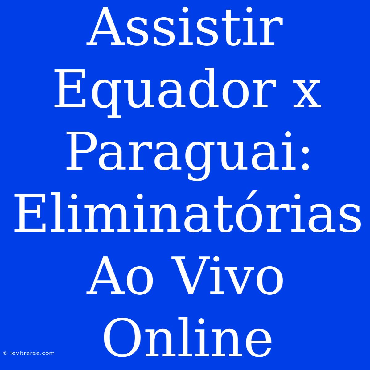 Assistir Equador X Paraguai: Eliminatórias Ao Vivo Online