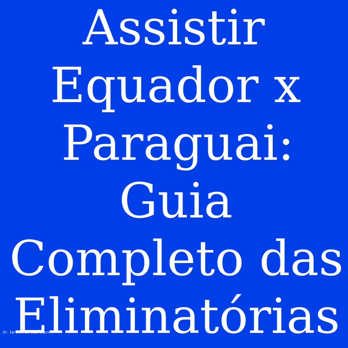 Assistir Equador X Paraguai: Guia Completo Das Eliminatórias