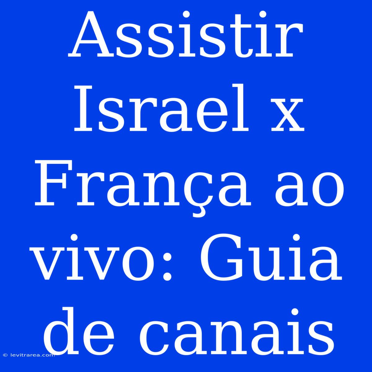 Assistir Israel X França Ao Vivo: Guia De Canais