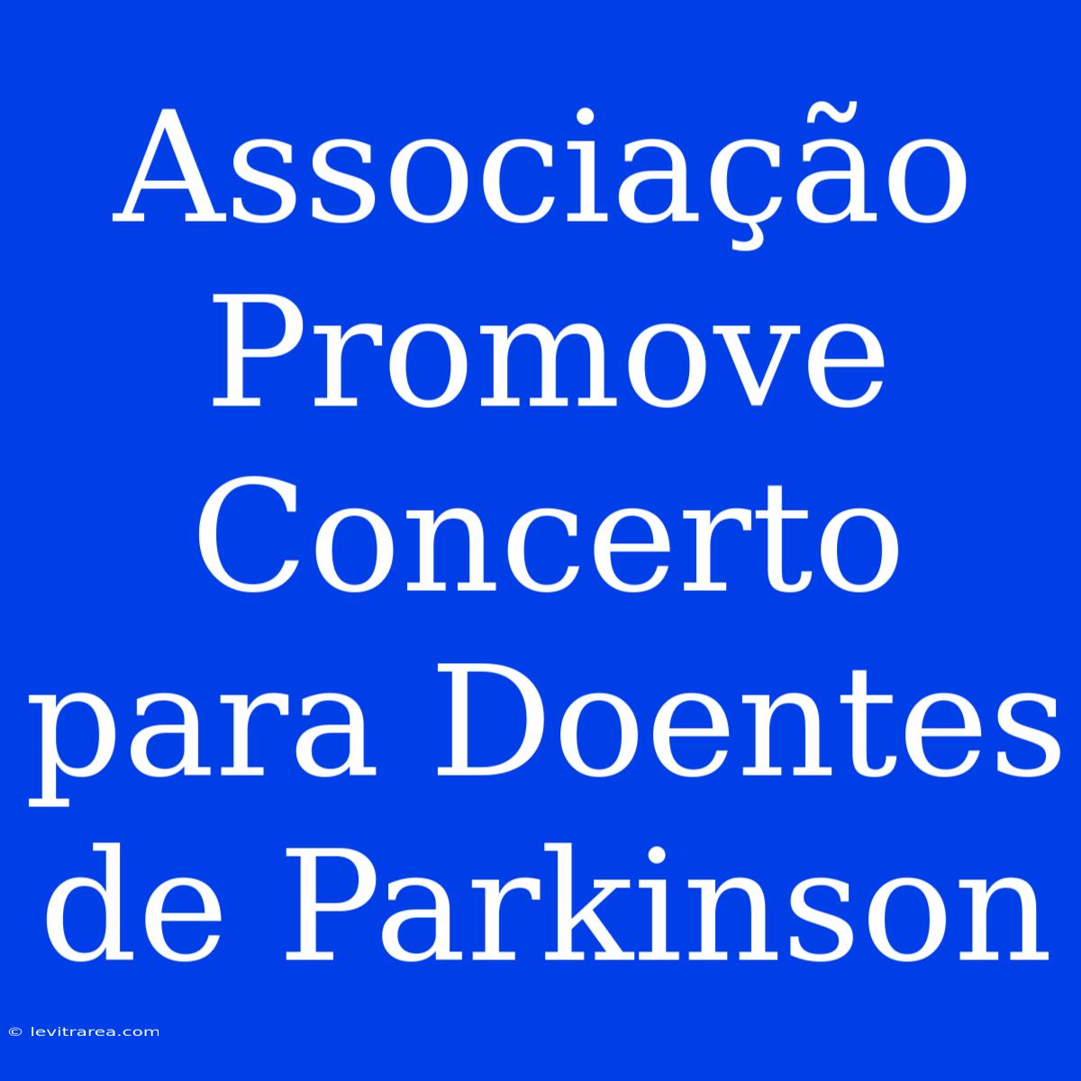 Associação Promove Concerto Para Doentes De Parkinson