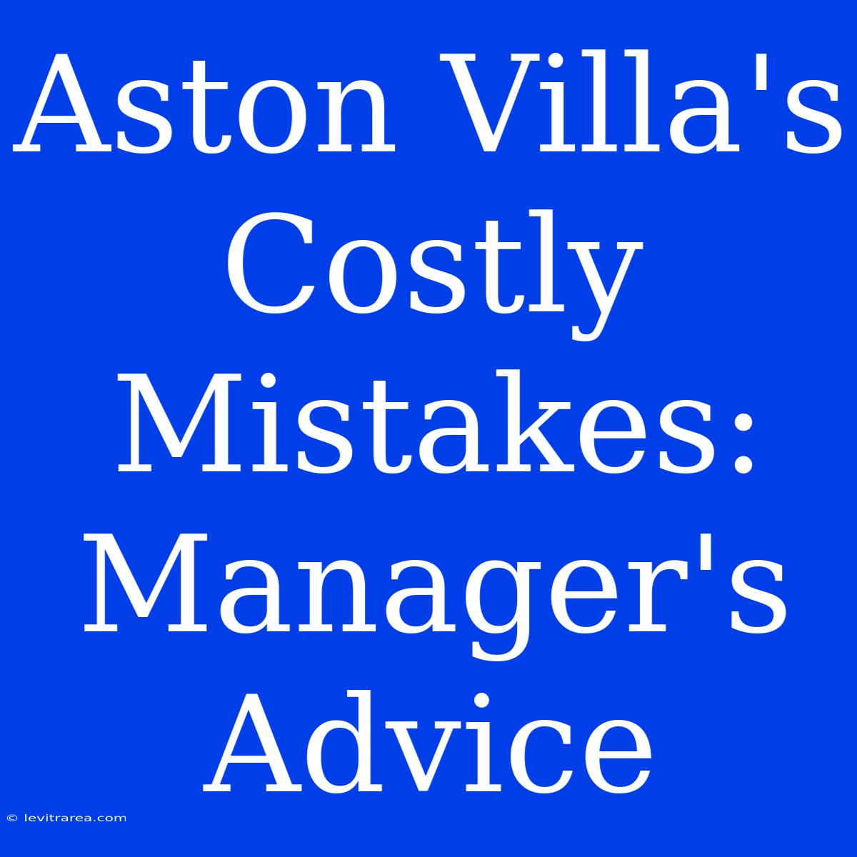 Aston Villa's Costly Mistakes: Manager's Advice