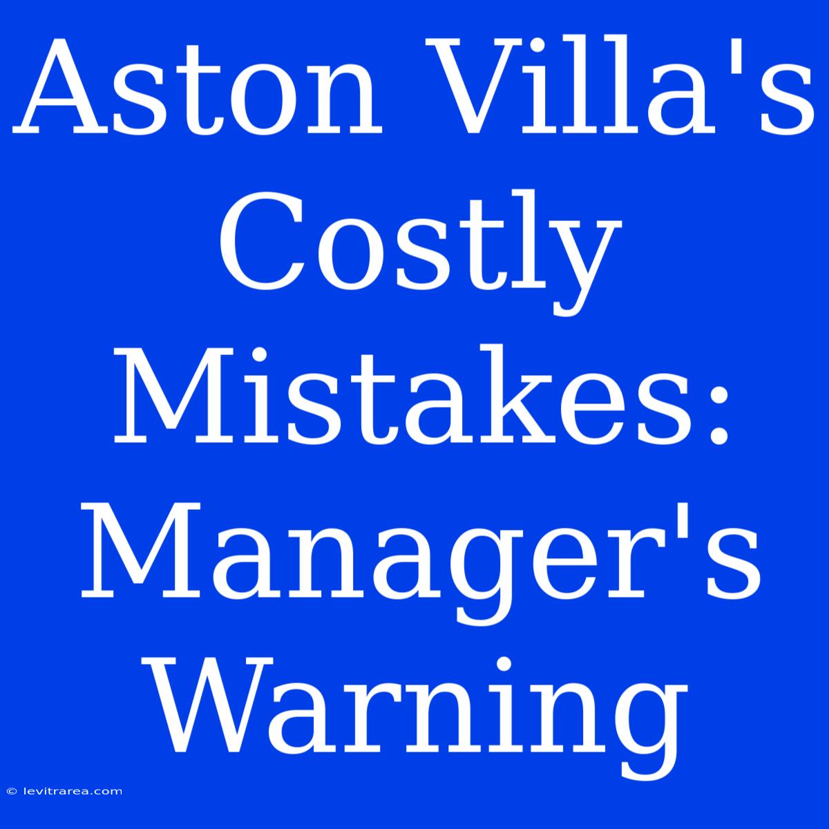 Aston Villa's Costly Mistakes: Manager's Warning