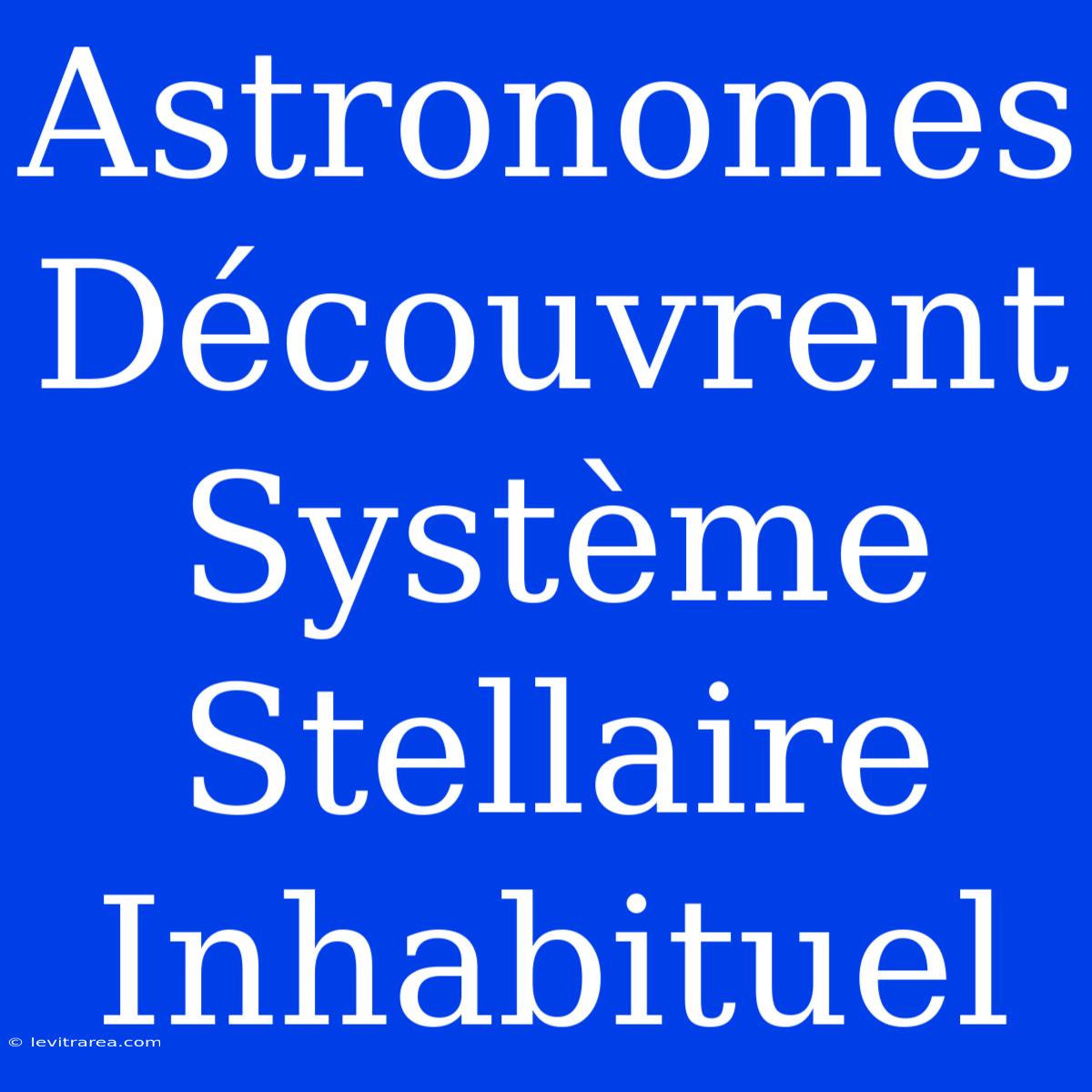 Astronomes Découvrent Système Stellaire Inhabituel