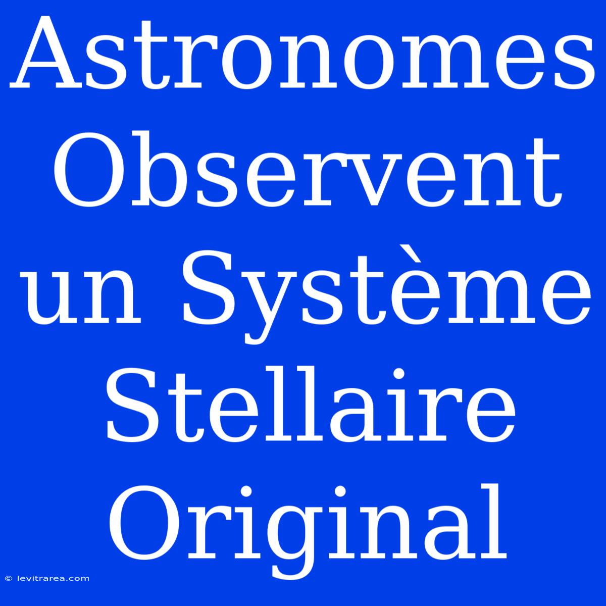 Astronomes Observent Un Système Stellaire Original