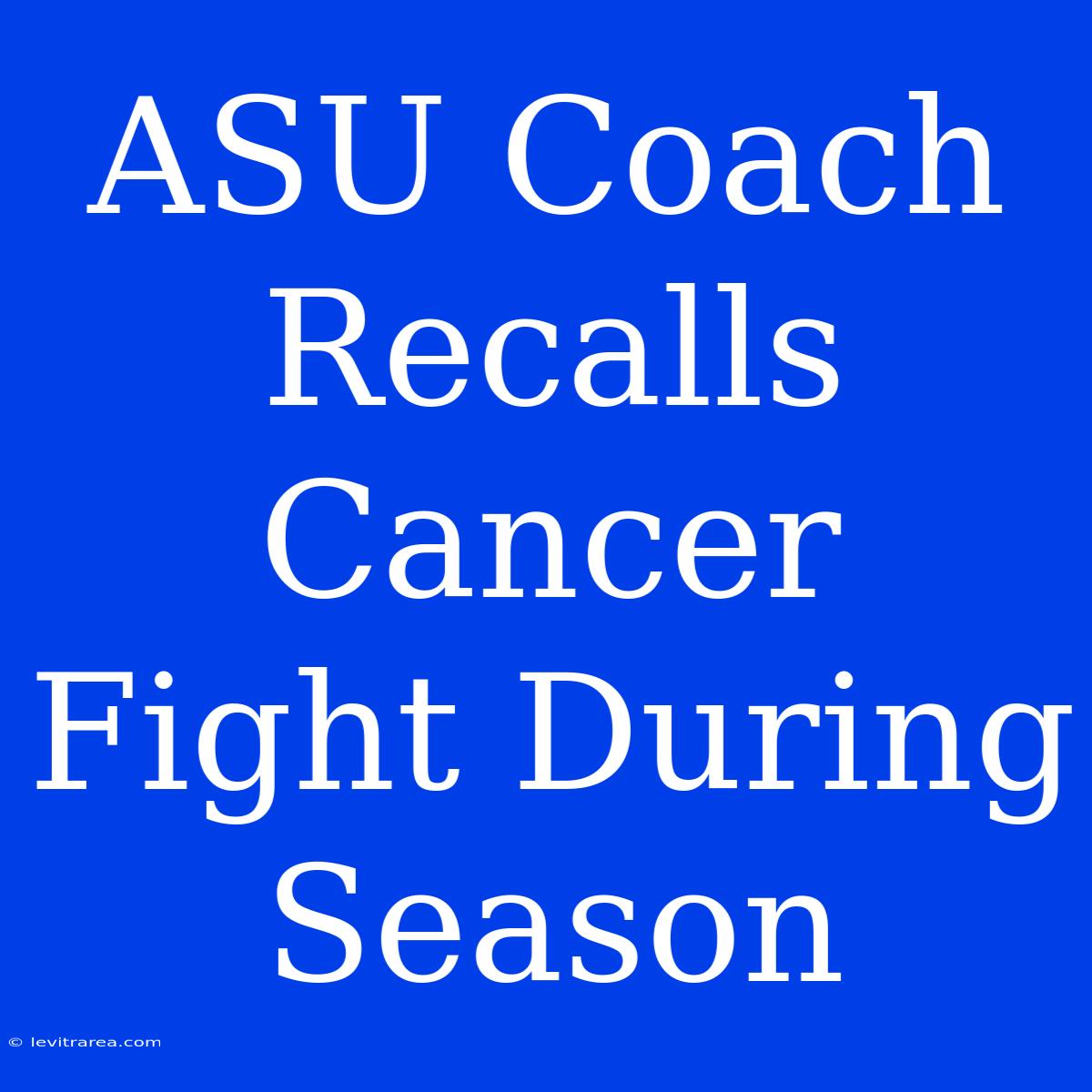 ASU Coach Recalls Cancer Fight During Season