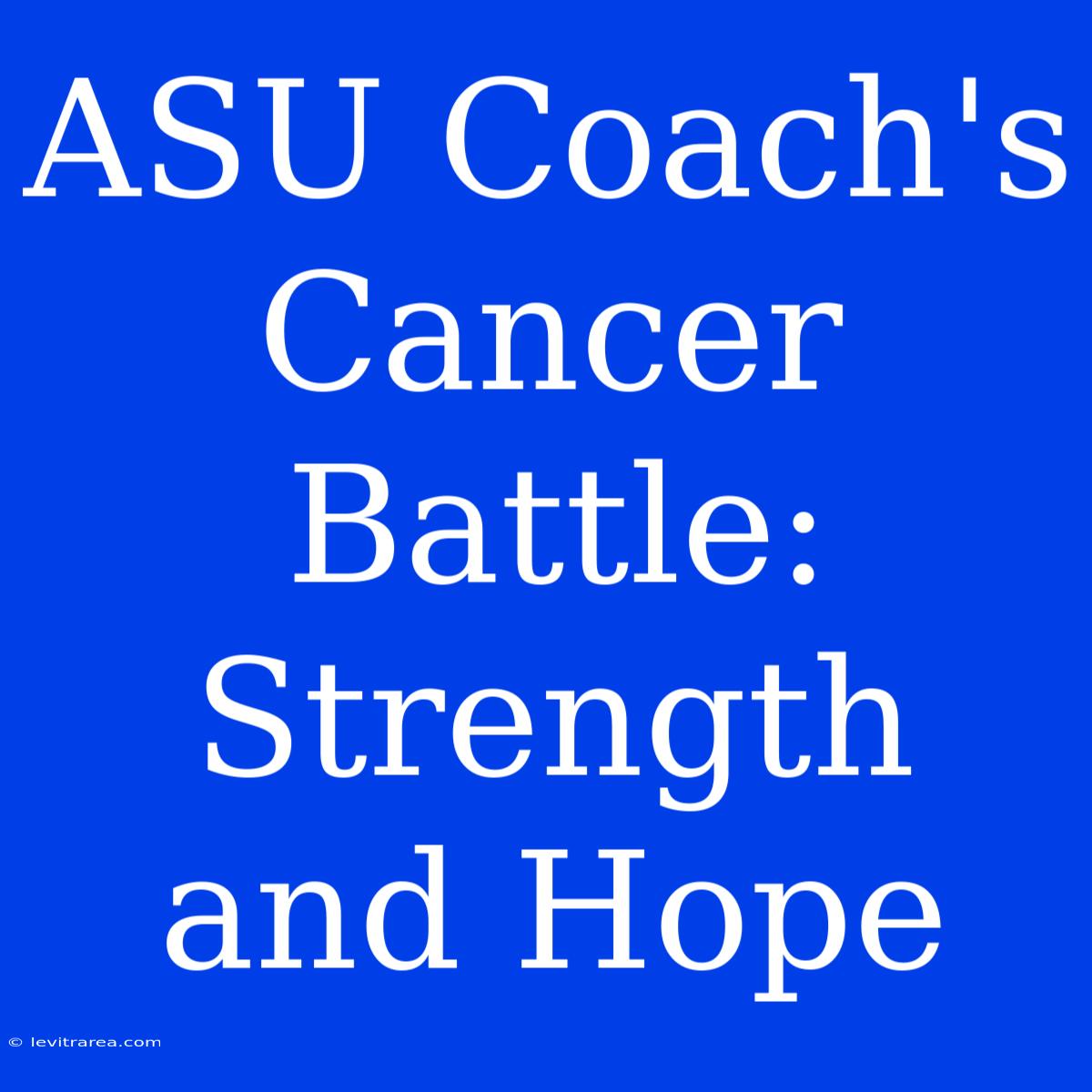 ASU Coach's Cancer Battle: Strength And Hope 