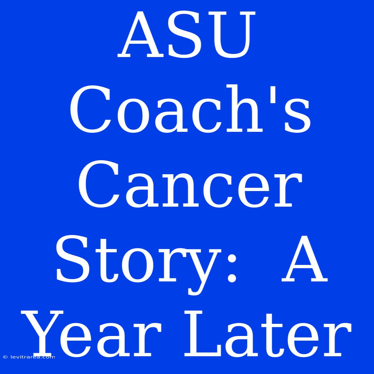 ASU Coach's Cancer Story:  A Year Later