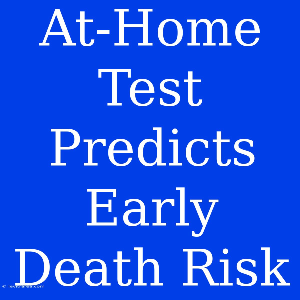 At-Home Test Predicts Early Death Risk