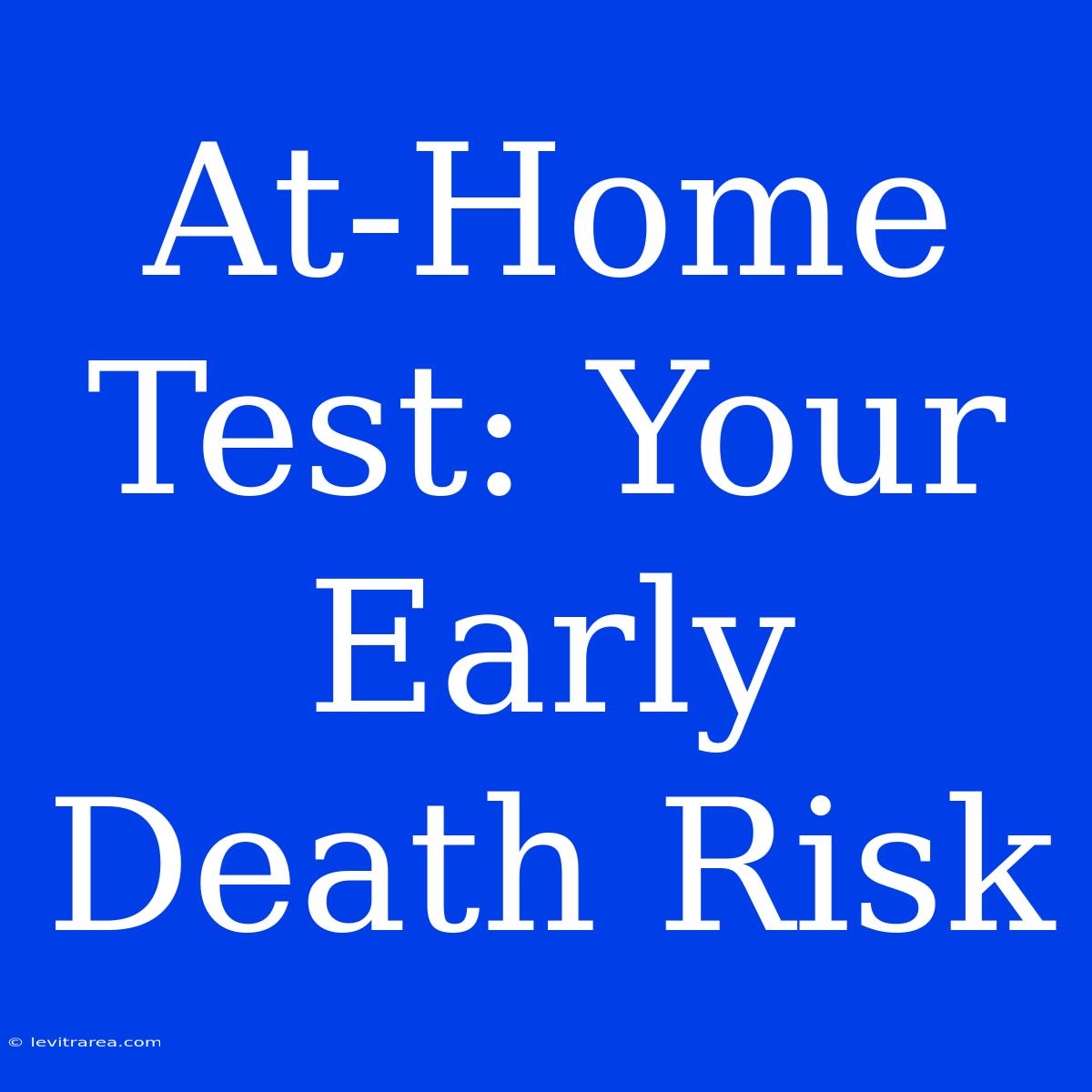 At-Home Test: Your Early Death Risk