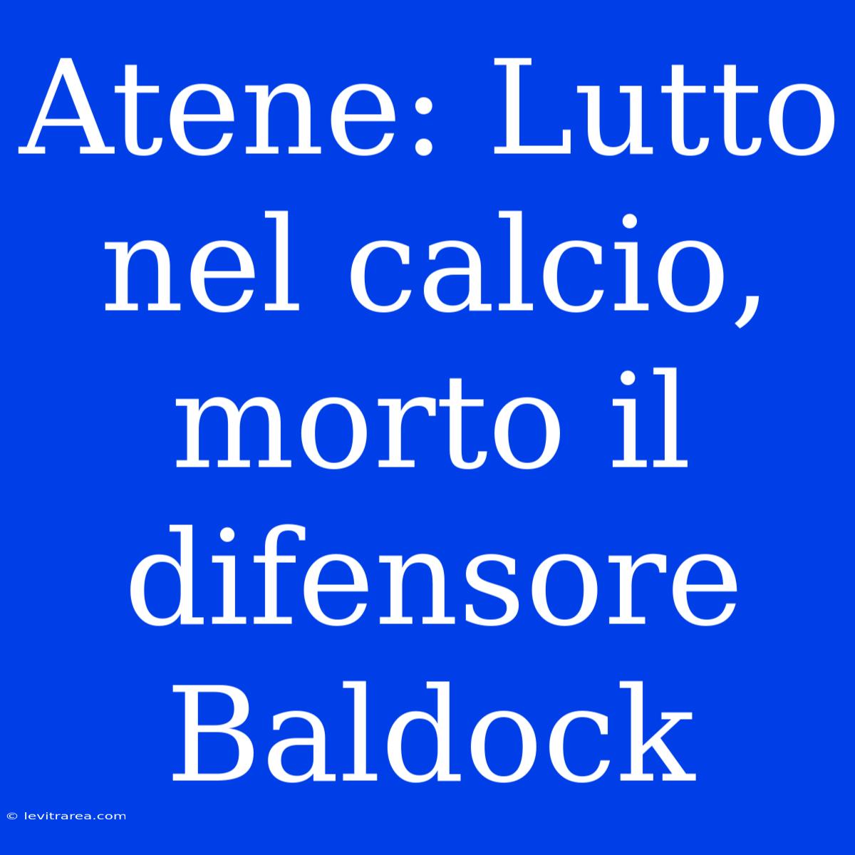 Atene: Lutto Nel Calcio, Morto Il Difensore Baldock