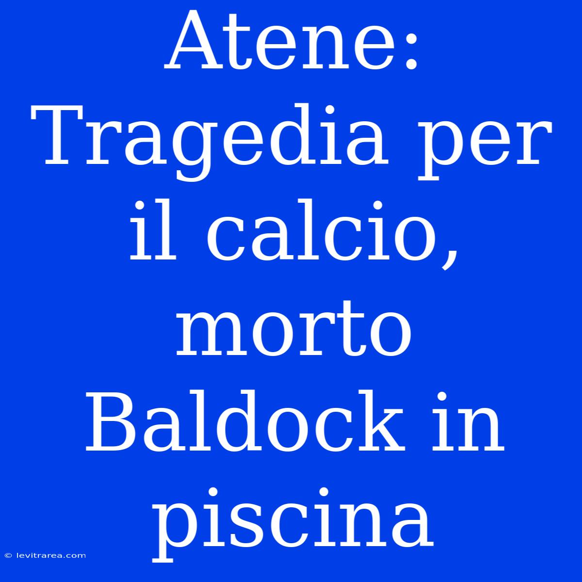 Atene: Tragedia Per Il Calcio, Morto Baldock In Piscina