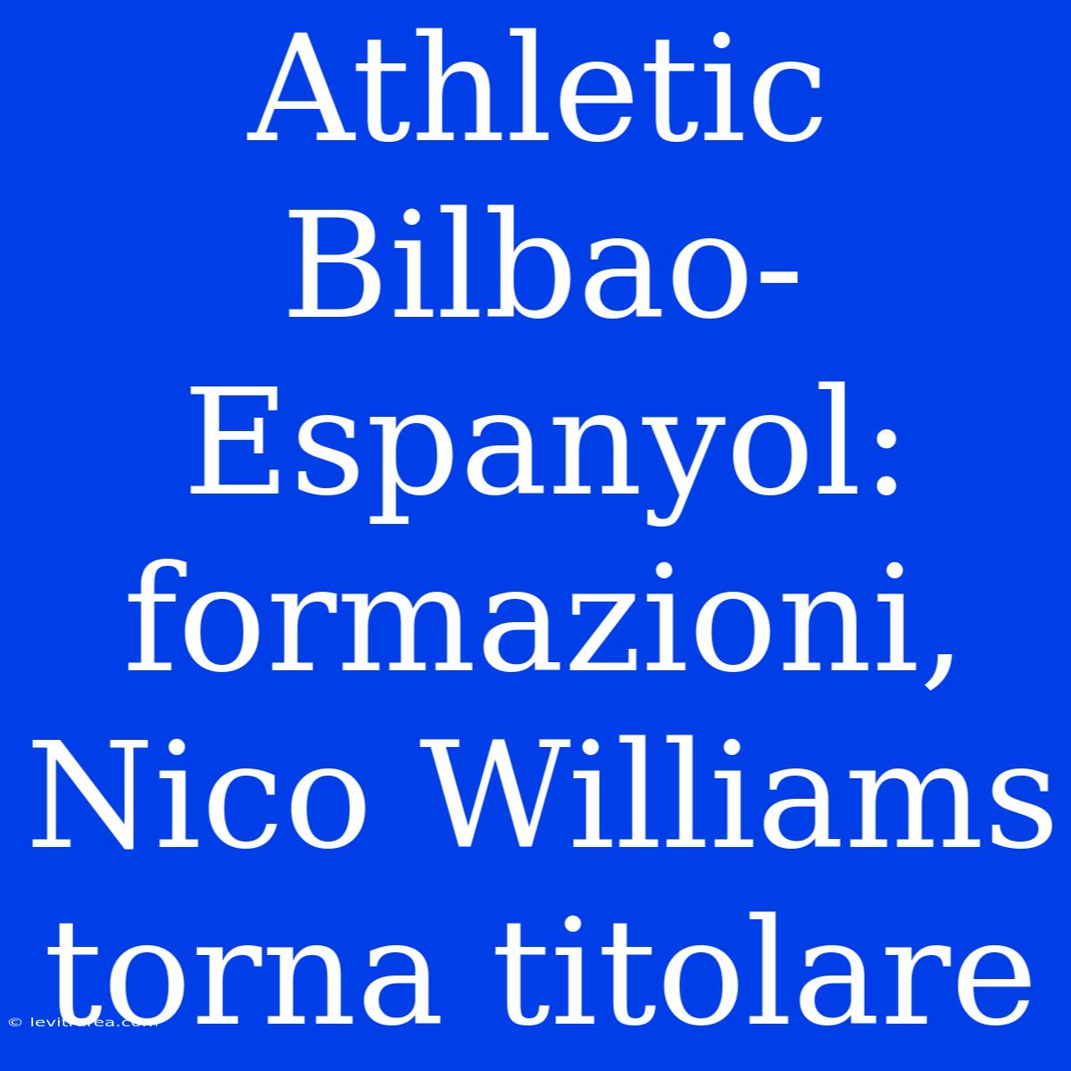 Athletic Bilbao-Espanyol: Formazioni, Nico Williams Torna Titolare