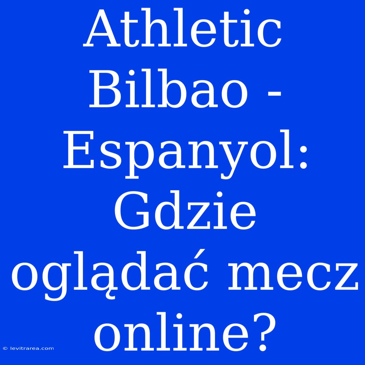 Athletic Bilbao - Espanyol: Gdzie Oglądać Mecz Online?