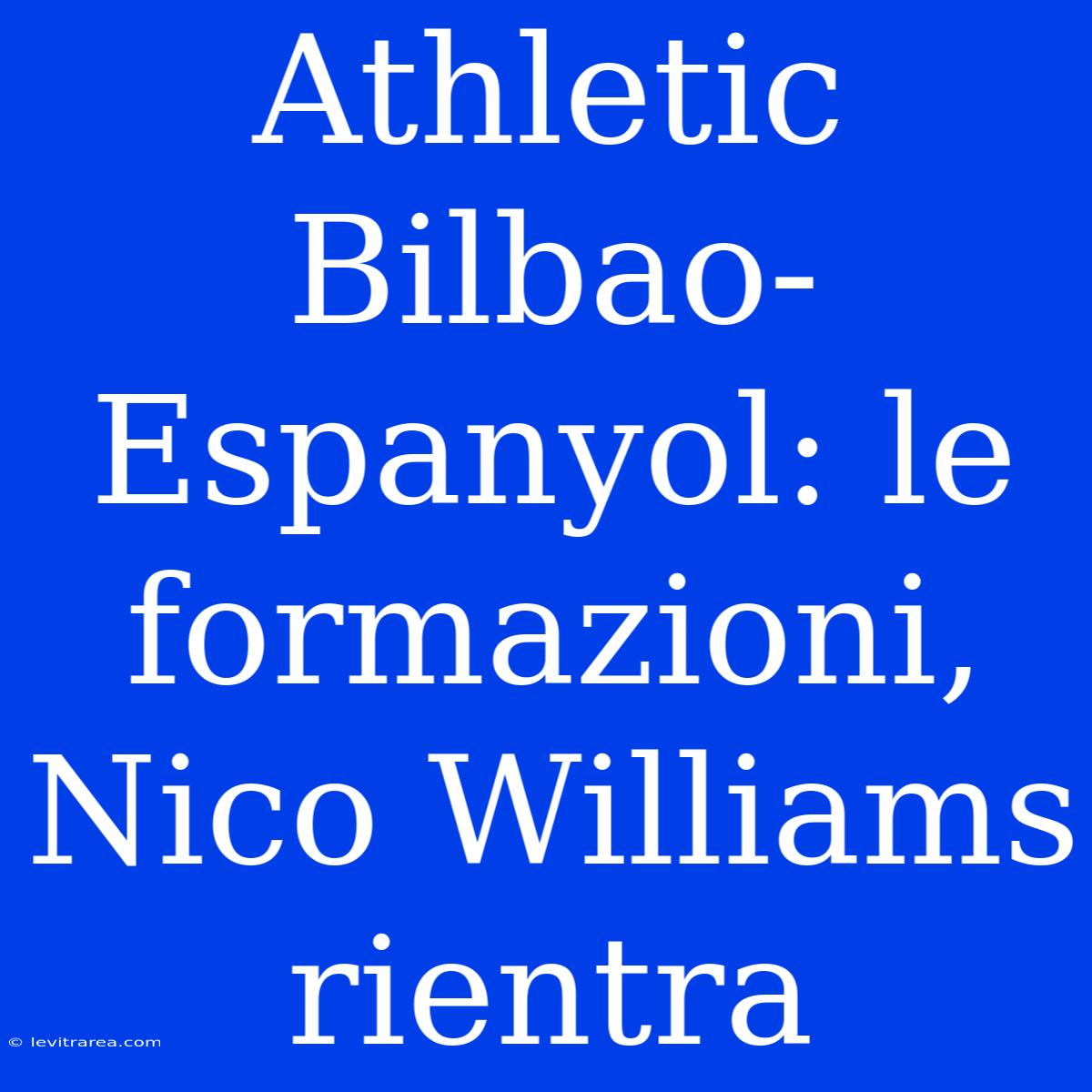 Athletic Bilbao-Espanyol: Le Formazioni, Nico Williams Rientra