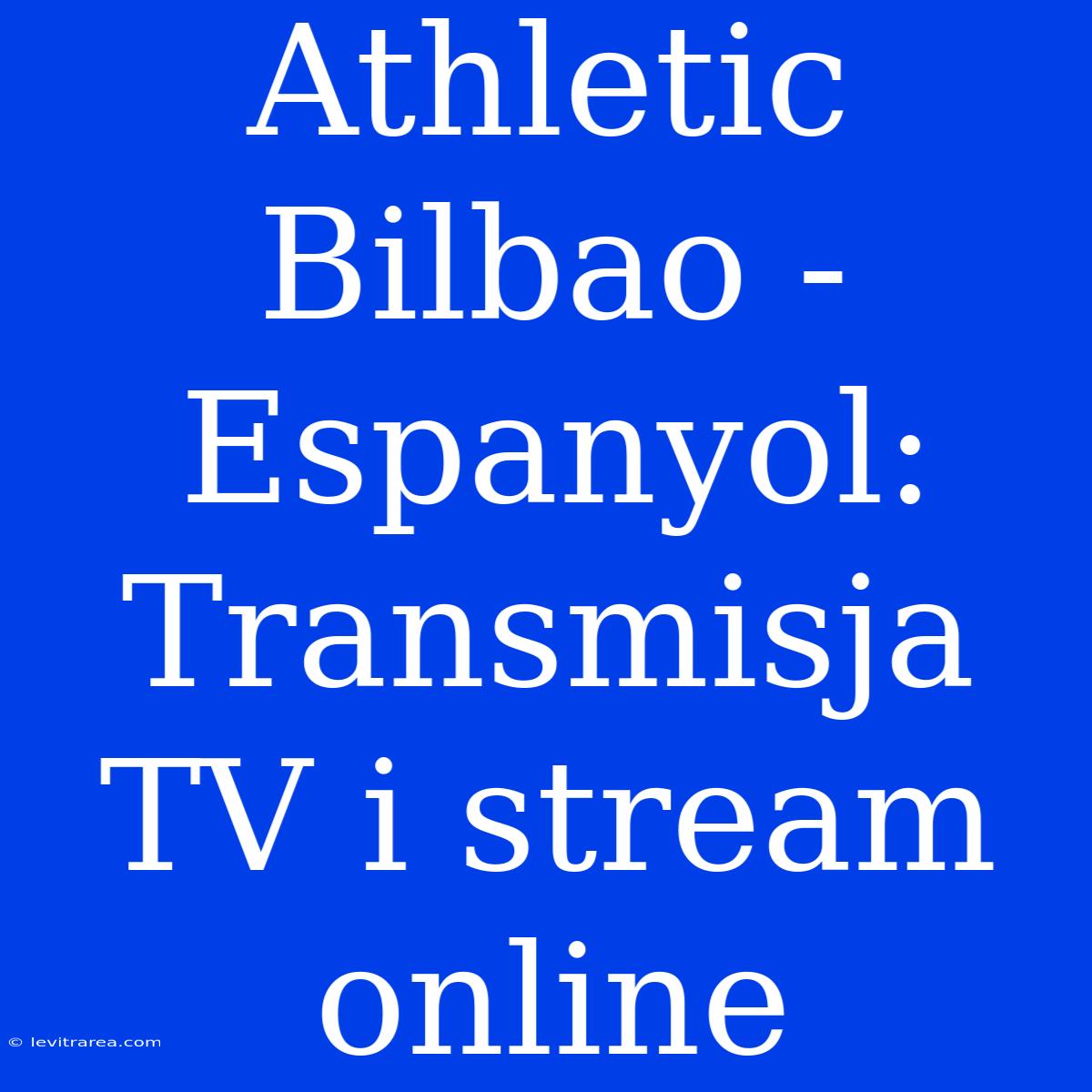 Athletic Bilbao - Espanyol: Transmisja TV I Stream Online 