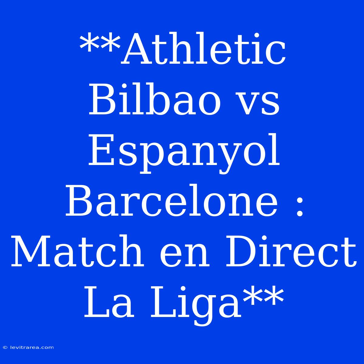 **Athletic Bilbao Vs Espanyol Barcelone : Match En Direct La Liga**