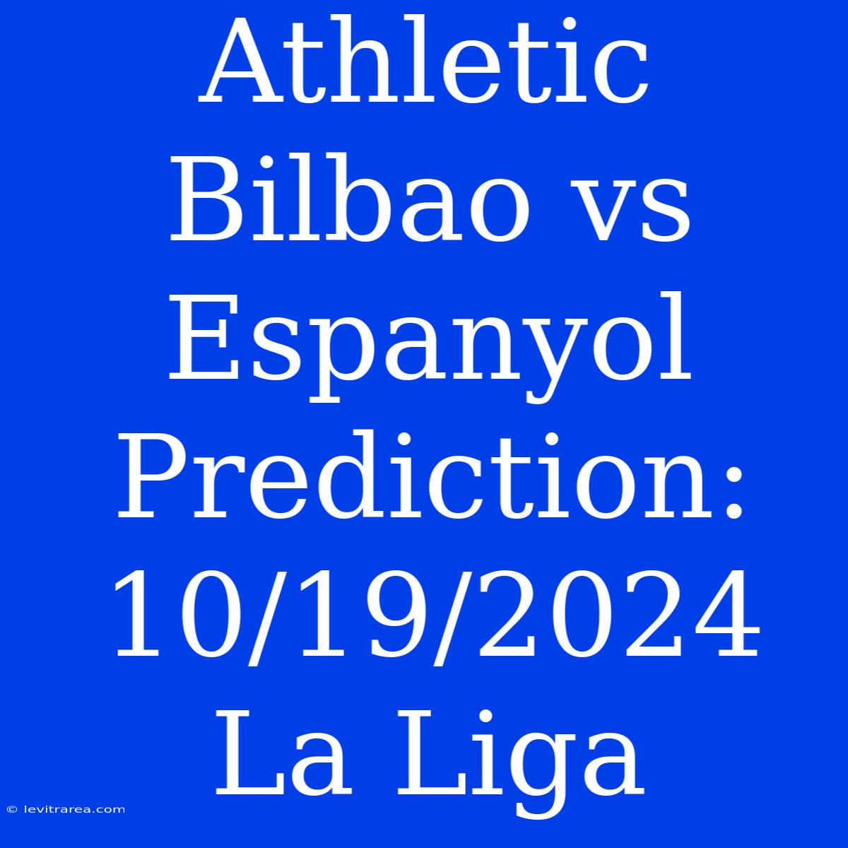 Athletic Bilbao Vs Espanyol Prediction: 10/19/2024 La Liga