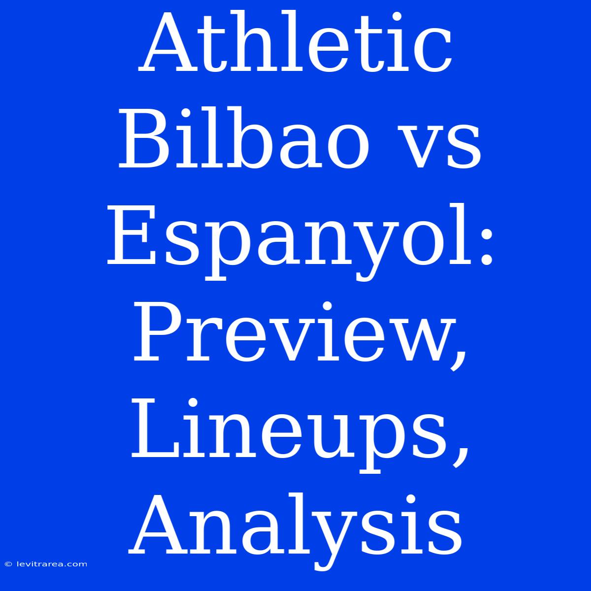 Athletic Bilbao Vs Espanyol: Preview, Lineups, Analysis