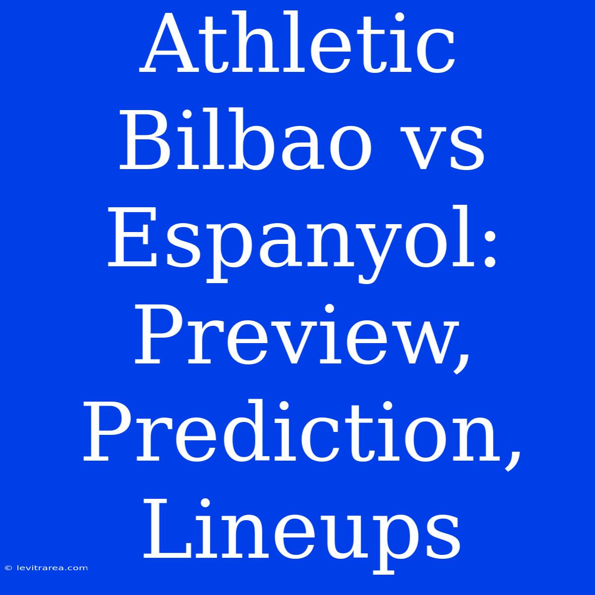 Athletic Bilbao Vs Espanyol: Preview, Prediction, Lineups