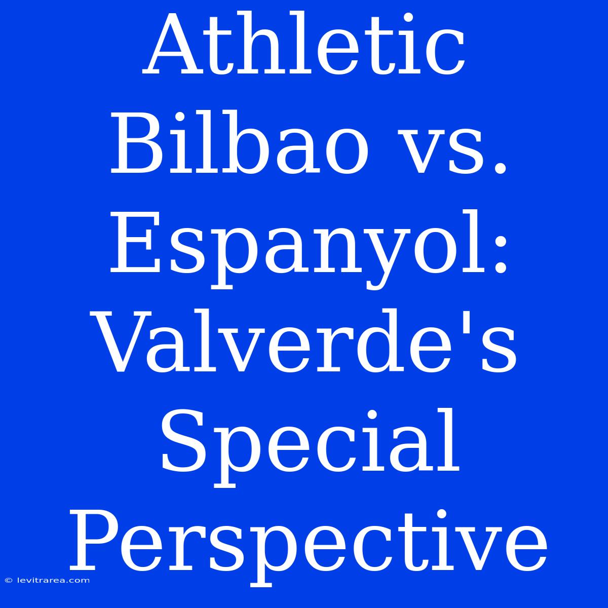 Athletic Bilbao Vs. Espanyol: Valverde's Special Perspective