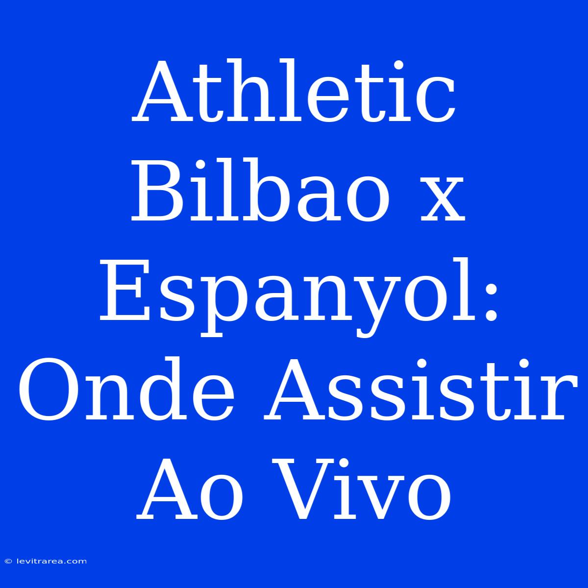 Athletic Bilbao X Espanyol: Onde Assistir Ao Vivo