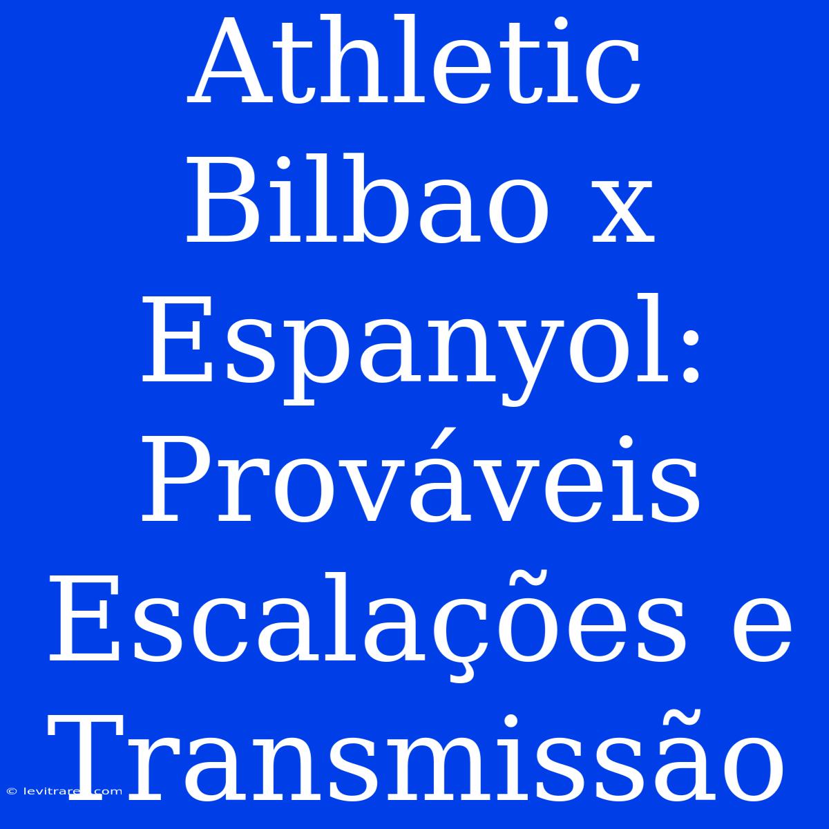 Athletic Bilbao X Espanyol: Prováveis Escalações E Transmissão