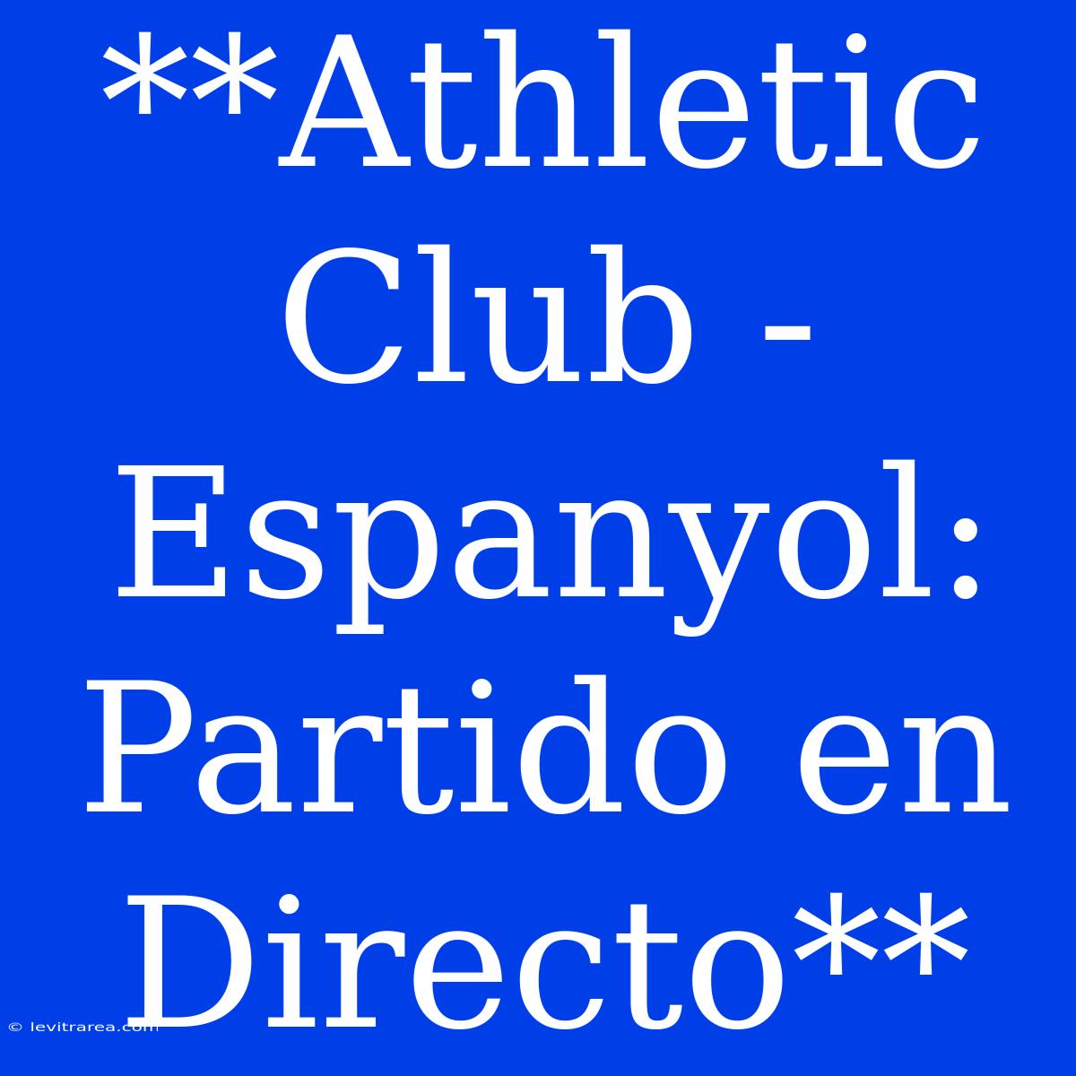 **Athletic Club - Espanyol: Partido En Directo**