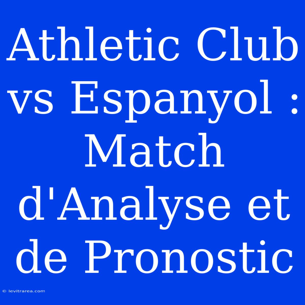 Athletic Club Vs Espanyol : Match D'Analyse Et De Pronostic 