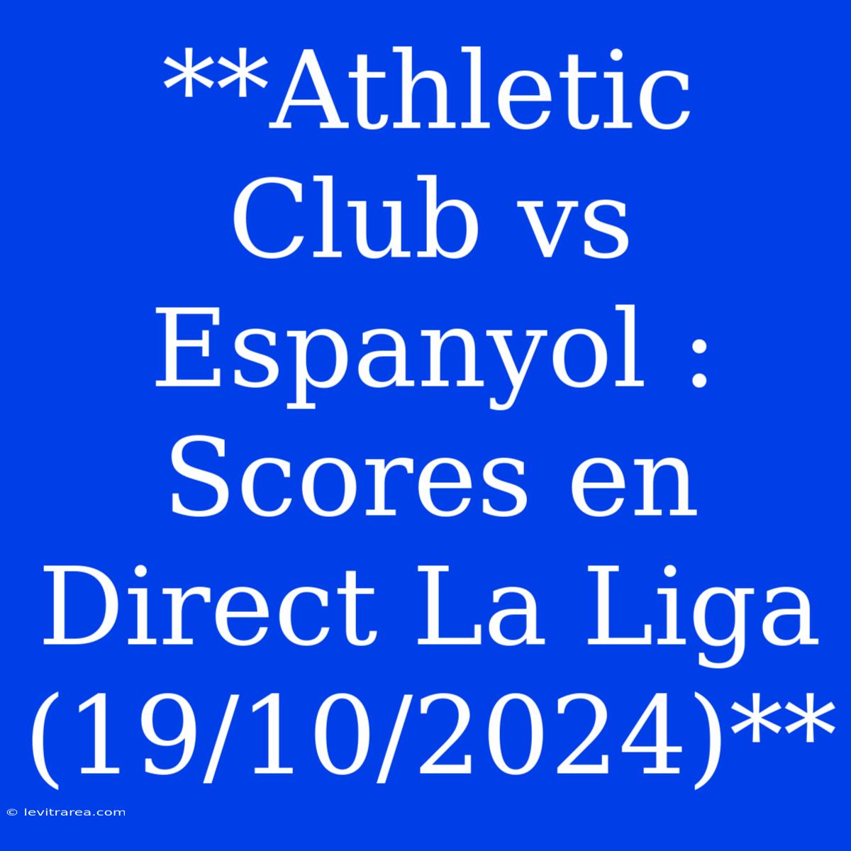 **Athletic Club Vs Espanyol : Scores En Direct La Liga (19/10/2024)**