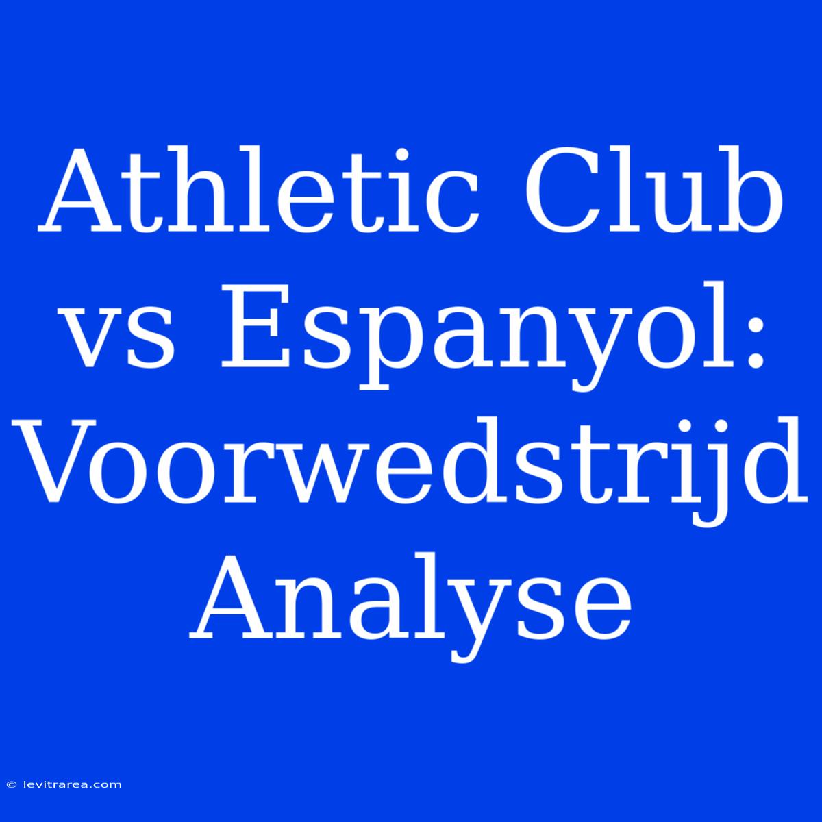 Athletic Club Vs Espanyol: Voorwedstrijd Analyse