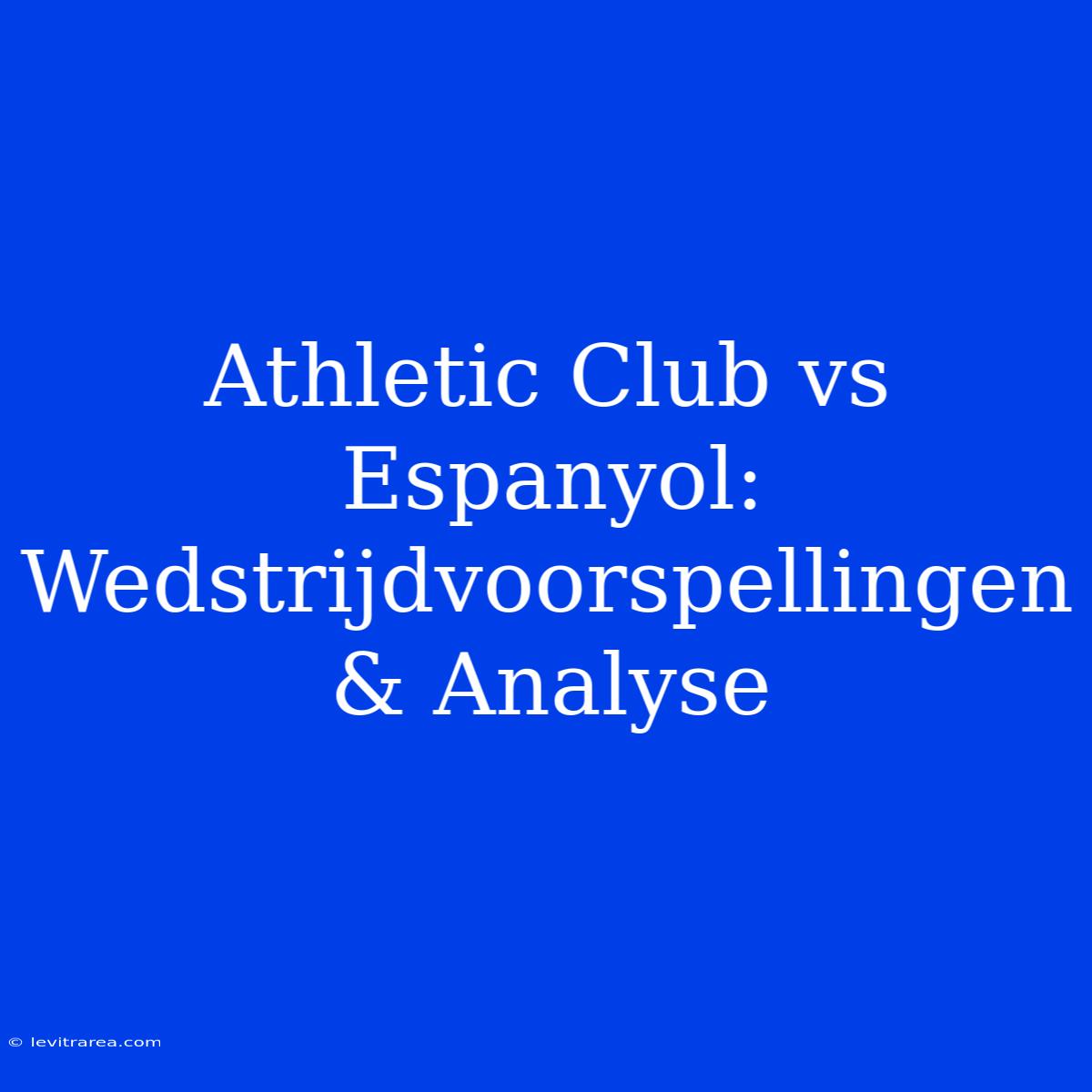 Athletic Club Vs Espanyol: Wedstrijdvoorspellingen & Analyse