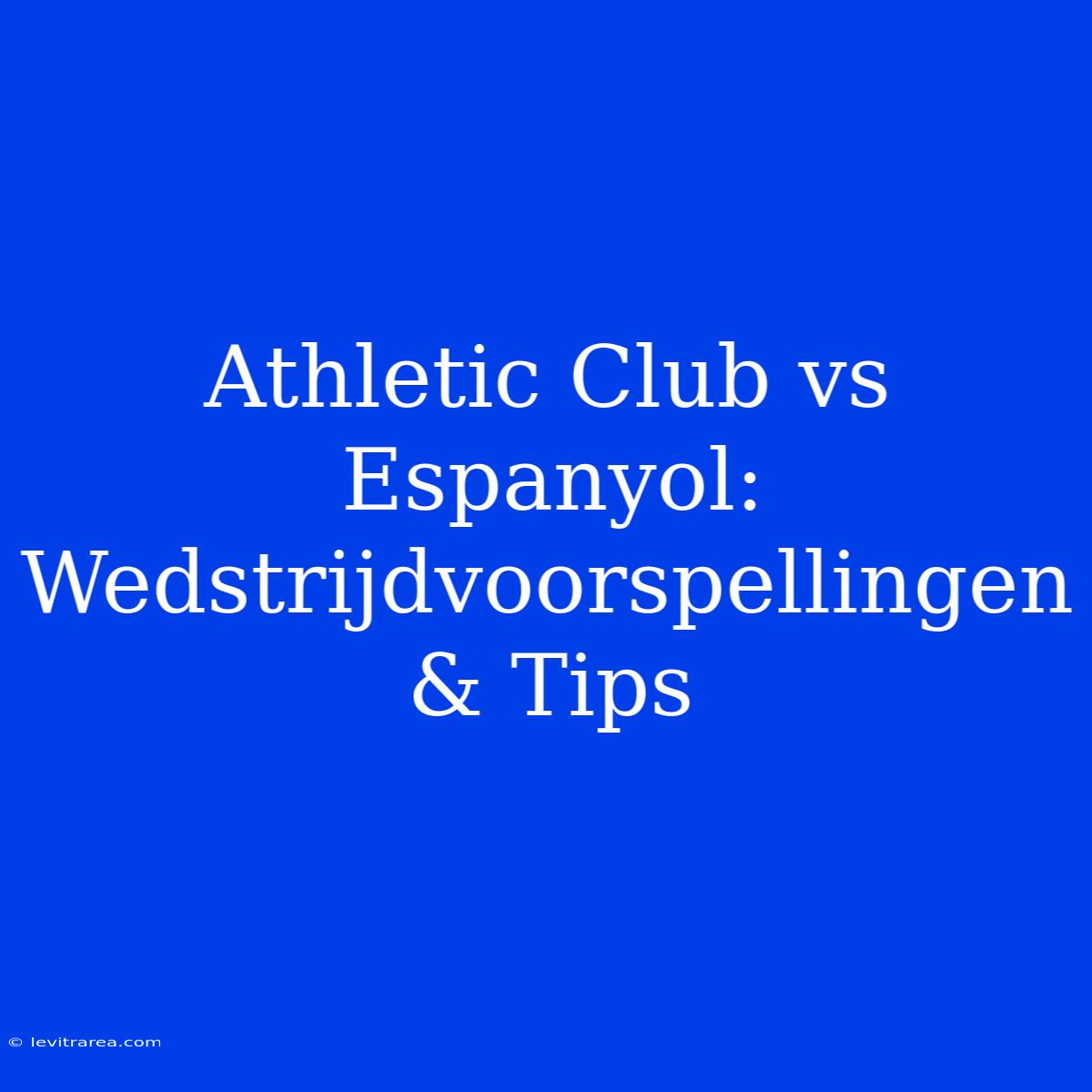 Athletic Club Vs Espanyol: Wedstrijdvoorspellingen & Tips