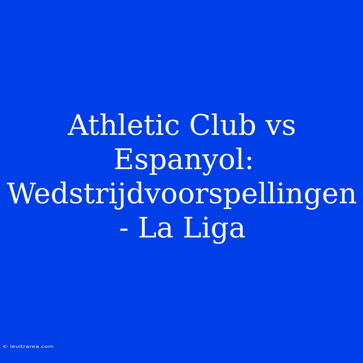 Athletic Club Vs Espanyol: Wedstrijdvoorspellingen - La Liga